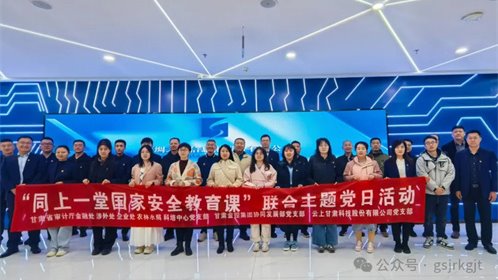 省審計(jì)廳 甘肅金控集團(tuán) 云上甘肅開(kāi)展“同上一堂國(guó)家安全教育課”聯(lián)合主題黨日活動(dòng)